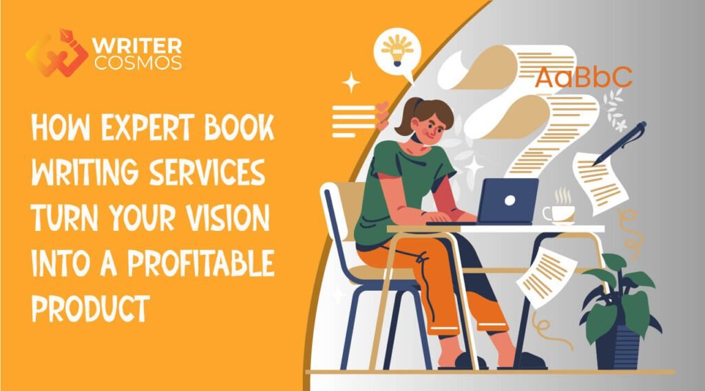 How Expert Book Writing Services Turn Your Vision Into A Profitable Product​