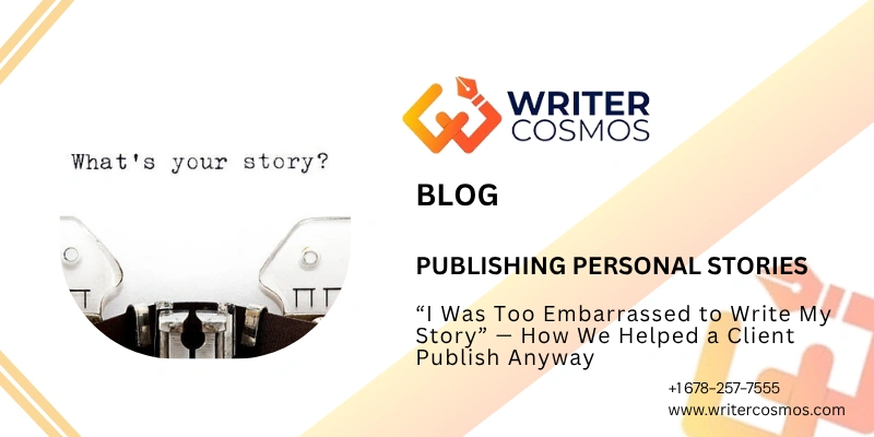 “I Was Too Embarrassed to Write My Story” — How We Helped a Client Publish Anyway